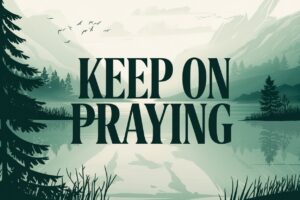 Read more about the article Keep On Praying: Embracing Relentless Hope